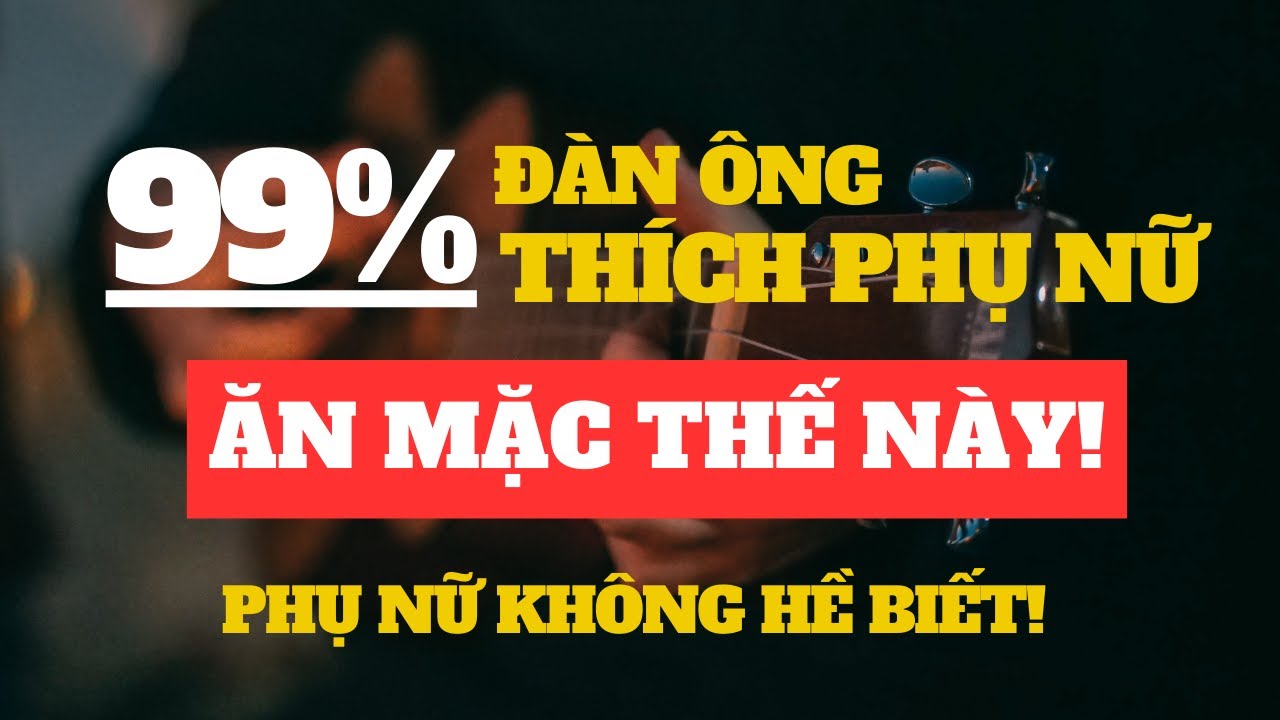 99% Đàn Ông Thích Phụ Nữ Ăn Mặc Như Thế Này | Đèn Dầu
