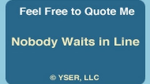 Feel Free to Quote Me: Nobody Waits in Line