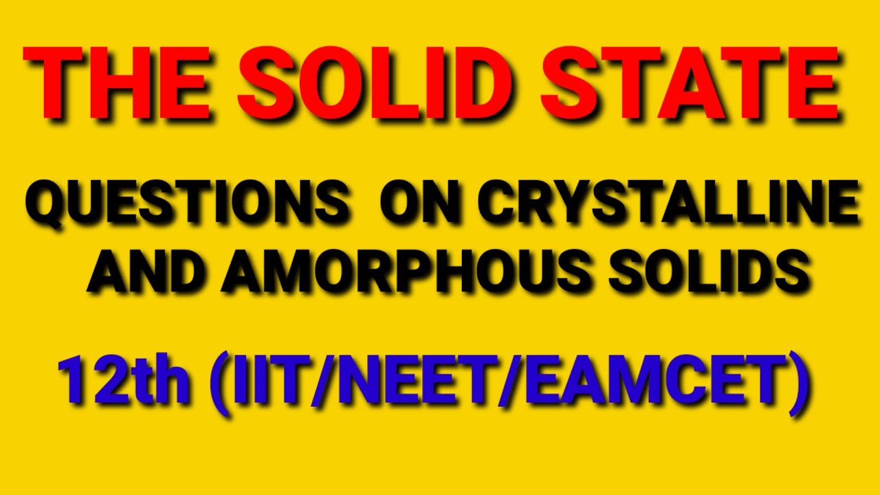 THE SOLID STATE (QUESTIONS ON CRYSTALLINE AND AMORPHOUS SOLIDS). CLASS ...