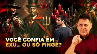 VOCÊ CONFIA EM EXU OU SÓ FINGE QUE CONFIA?