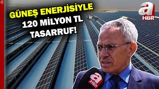 Gaziantep'te güneş enerjisiyle elektrik üretimi! 120 milyon TL tasarruf | A Haber