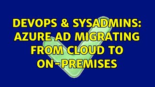 DevOps & SysAdmins: Azure AD migrating from cloud to on-premises