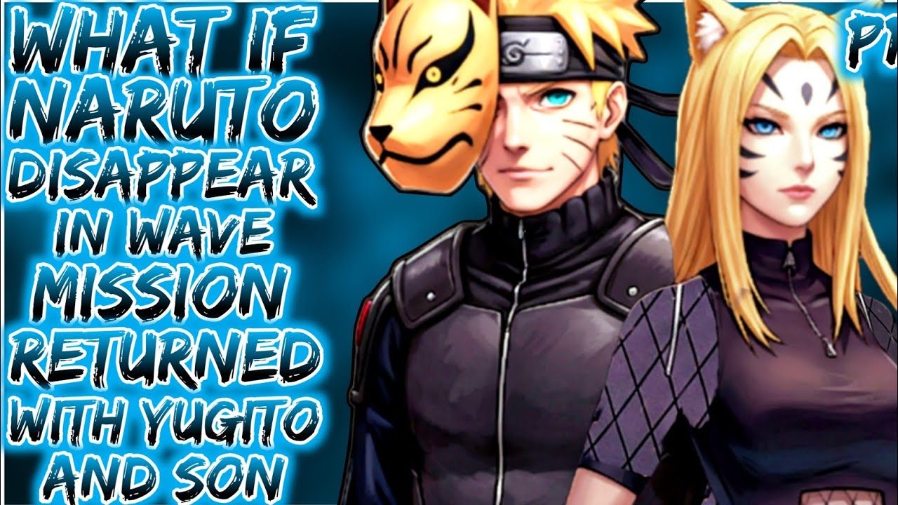 What If Naruto Disappear In Wave Mission Returned With Yugito And Son