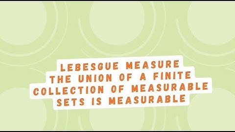 LebesgueMeasure|Union of finite collection of measurable sets is measurable|MeasureandIntegration