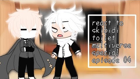 skibidi adventure friends (my au) react to skibidi toilet multiverse special episode04
