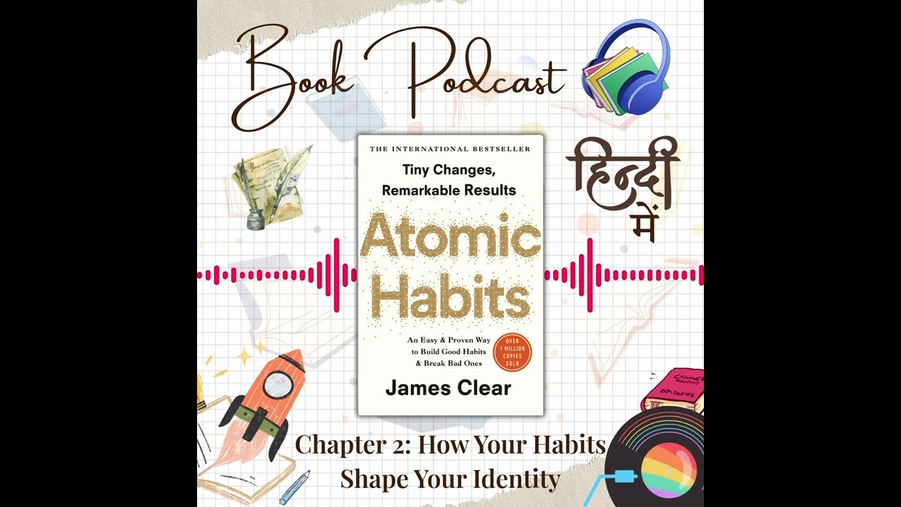 Book Podcast | Atomic Habits | Chapter 2: How Your Habits Shape Your Identity | In Hindi