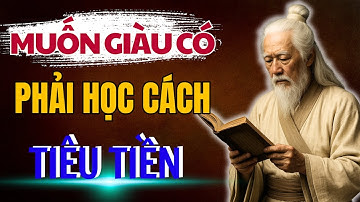 TRÍ TUỆ CỔ NHÂN: MUỐN GIÀU CÓ phải học cách ĐIỀU KHIỂN TIỀN BẠC | Triết Lý Sống