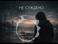 НЕ СУЖДЕНО НОВИНКА ПЕСНЯ 2026