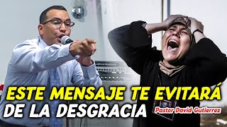 Este Mensaje te evitará de la Desgracia  Pastor David Gutierrez