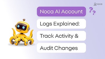 Noca AI Account Logs Explained: Track Activity & Audit Changes