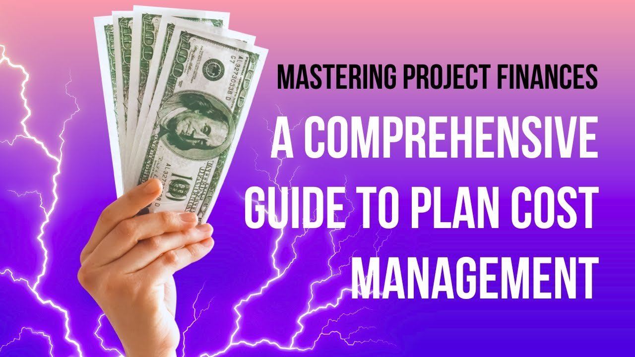 Mastering Project Finances: A Comprehensive Guide to Plan Cost ...