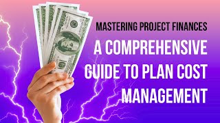 Mastering Project Finances: A Comprehensive Guide to Plan Cost Management