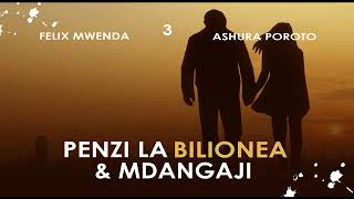 PENZI LA BILIONEA & MDANGAJI- 03..Stori ya mapenzi..SAUTI by FELIX MWENDA @Simulizi Mix