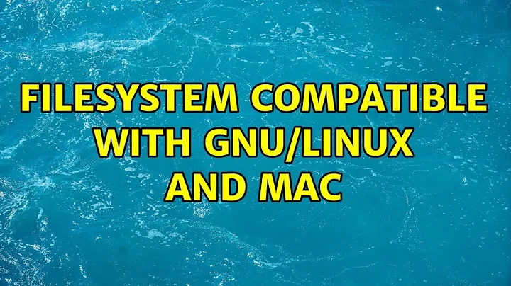Filesystem compatible with GNU/Linux and Mac (2 Solutions!!)