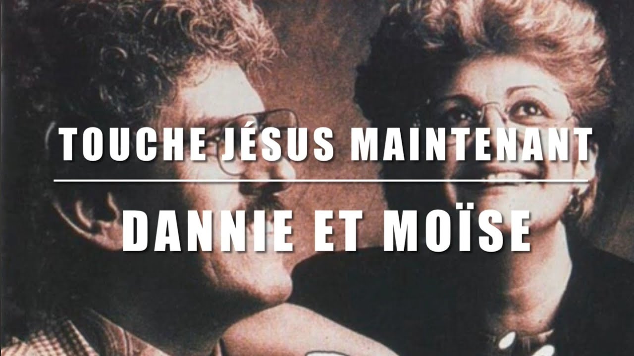 Touche Jésus, maintenant | Dannie et Moïse