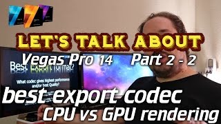 Let's talk about: Vegas Pro 14 Best export codec, CPU vs GPU rendering