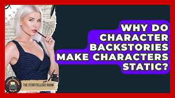 Why Do Character Backstories Make Characters Static? - The Storytellers Room