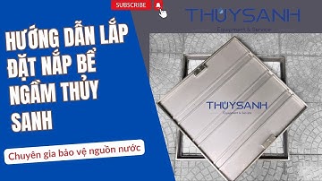 CÁCH LẮP ĐẶT NẮP BỂ NGẦM THỦY SANH
