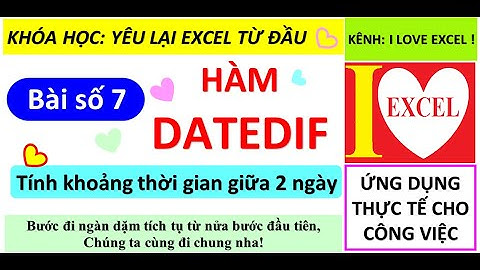 BÀI 7: HÀM DATEDIF - TÍNH KHOẢNG THỜI GIAN GIỮA 2 NGÀY - ILOVEEXCEL!