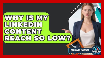 Why Is My LinkedIn Content Reach So Low? - Get Linked Together