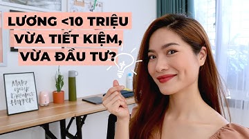 Lương dưới 10 triệu làm sao vừa tiết kiệm, vừa đầu tư? | iammaitrang