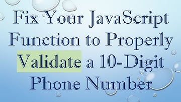 Fix Your JavaScript Function to Properly Validate a 10-Digit Phone Number