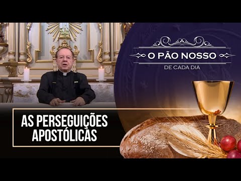 As perseguições Apostólicas - O Pão Nosso de cada dia - 20/05/25