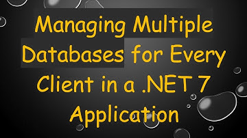 Managing Multiple Databases for Every Client in a .NET 7 Application