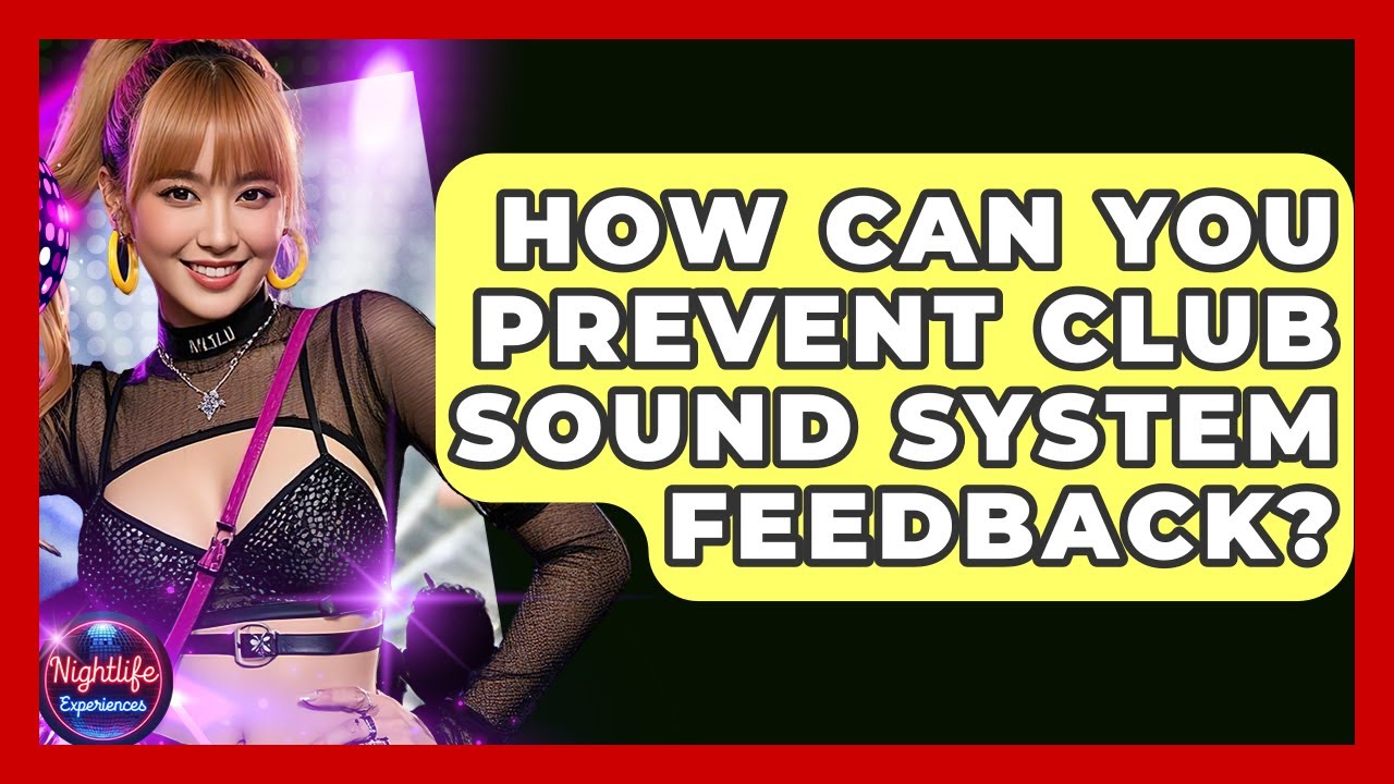How Can You Prevent Club Sound System Feedback? - Nightlife Experiences