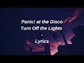 panic! at the disco - turn off the lights // lyrics