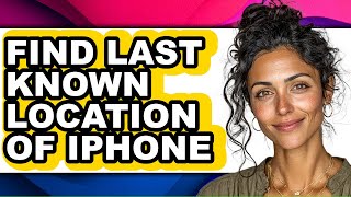 How to Find Last Known Location of Iphone - Full Guide