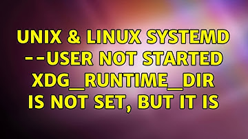 Unix & Linux: systemd --user not started: XDG_RUNTIME_DIR is not set, but it is