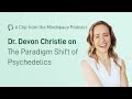 Dr. Devon Christie on the Paradigm Shift of Psychedelics | A Mindspace Podcast Clip