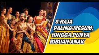 5 RAJA PALING MESUM, PUNYA ANAK HINGGA RIBUAN