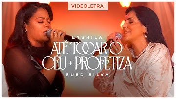 Eyshila e Sued Silva - Até Tocar O Céu + Profetiza (VideoLETRA® Oficial)