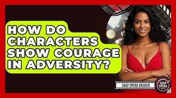 How Do Characters Show Courage In Adversity? - Soap Opera Insider
