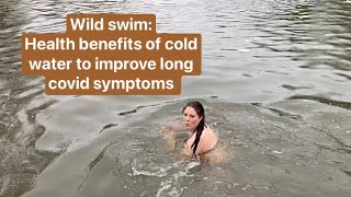 Wild swimming for Long Covid : it really works! Health benefits of cold water