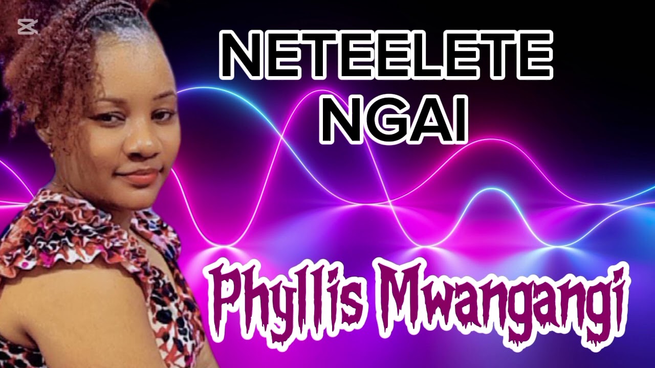 NETEELETE NGAI 🔥 🔥 (official audio) by Phyllis mwangangi 🙏