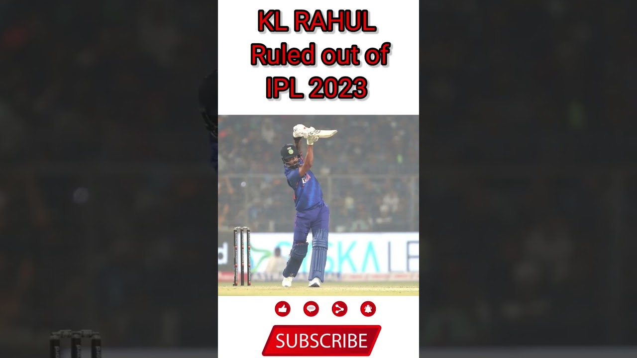 KL Rahul ruled out of IPL 2023 