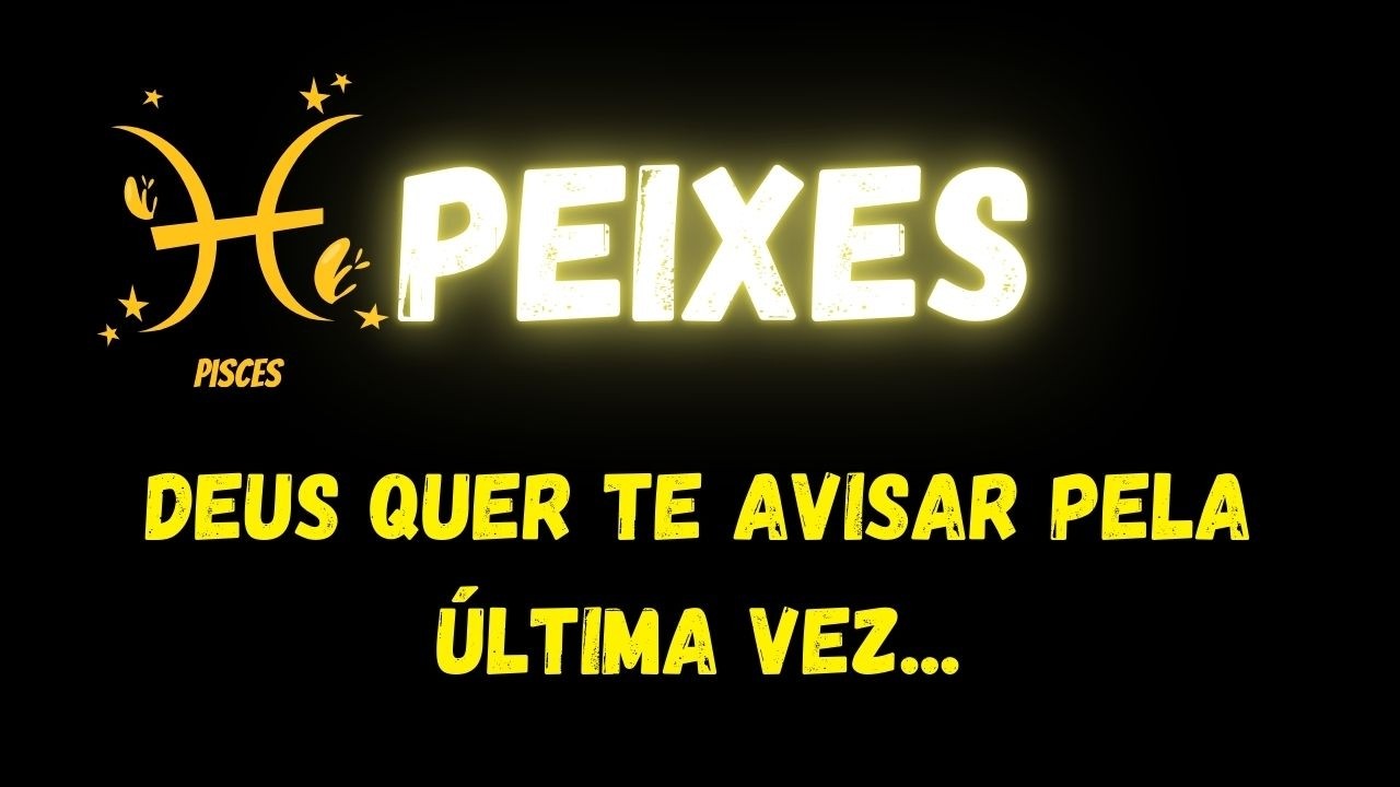 ♓️PEIXES🚨DEUS QUER TE AVISAR PELA ÚLTIMA VEZ...