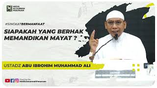 SIAPAKAH YANG BERHAK MEMANDIKAN MAYAT ? | Ustadz Abu Ibrohim Muhammad Ali