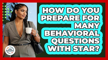 How Do You Prepare For Many Behavioral Questions With STAR? - Job Success Network