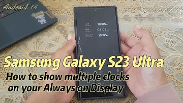 Samsung Galaxy S23 Ultra : How to show multiple clocks on your Always on Display
