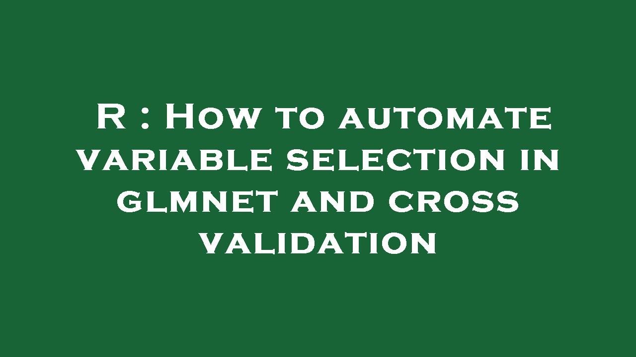 R : How to automate variable selection in glmnet and cross validation