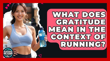 What Does Gratitude Mean In The Context Of Running? - Running Beyond Limits