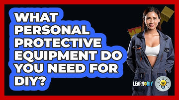 What Personal Protective Equipment Do You Need For DIY? - LearnToDIY360.com