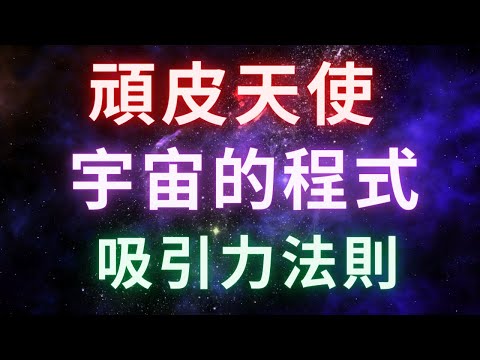 【頑皮天使】《宇宙的程式》宇宙不會看你所缺乏的，而是看你已經擁有的。這就是你們已知的吸引力法則。