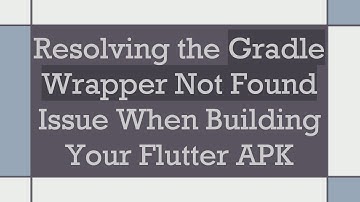 Resolving the Gradle Wrapper Not Found Issue When Building Your Flutter APK