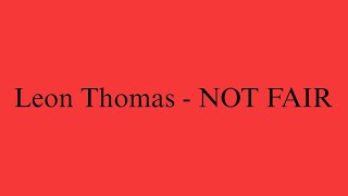 Leon Thomas - NOT FAIR (Alternative Lyric Video)