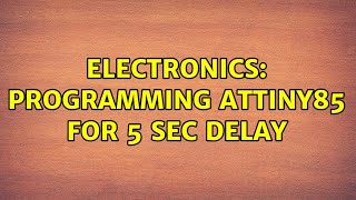 Electronics: Programming ATtiny85 for 5 sec delay
